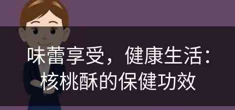 味蕾享受，健康生活：核桃酥的保健功效